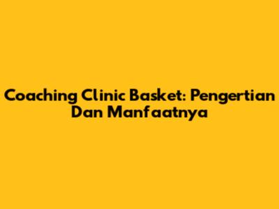 Coaching Clinic Basket: Pengertian Dan Manfaatnya
