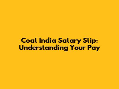 Coal India Salary Slip: Understanding Your Pay