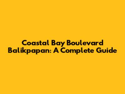 Coastal Bay Boulevard Balikpapan: A Complete Guide