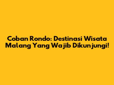 Coban Rondo: Destinasi Wisata Malang Yang Wajib Dikunjungi!
