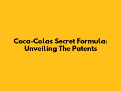 Coca-Cola's Secret Formula: Unveiling The Patents