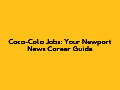 Coca-Cola Jobs: Your Newport News Career Guide