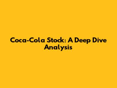 Coca-Cola Stock: A Deep Dive Analysis