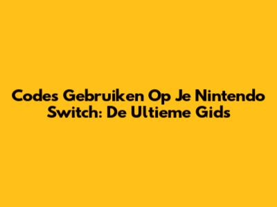 Codes Gebruiken Op Je Nintendo Switch: De Ultieme Gids