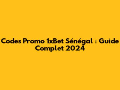 Codes Promo 1xBet Sénégal : Guide Complet 2024