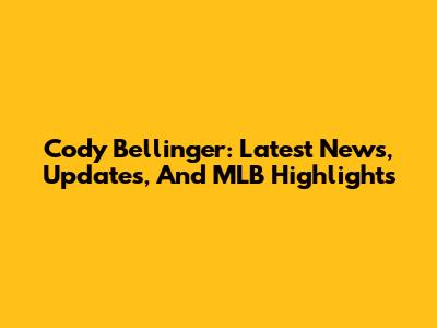 Cody Bellinger: Latest News, Updates, And MLB Highlights