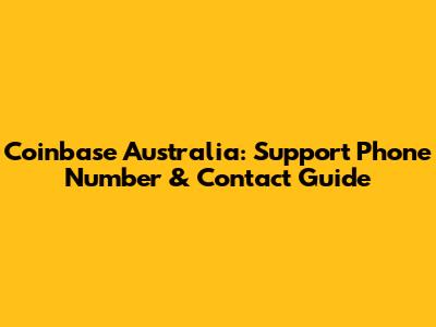 Coinbase Australia: Support Phone Number & Contact Guide