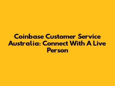Coinbase Customer Service Australia: Connect With A Live Person