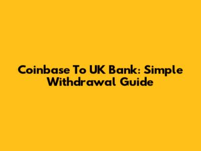 Coinbase To UK Bank: Simple Withdrawal Guide