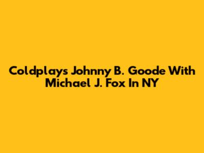 Coldplay's "Johnny B. Goode" With Michael J. Fox In NY