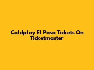 Coldplay El Paso Tickets On Ticketmaster