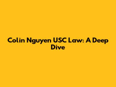 Colin Nguyen USC Law: A Deep Dive