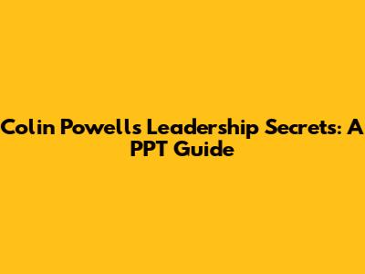 Colin Powell's Leadership Secrets: A PPT Guide