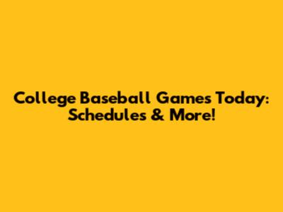 College Baseball Games Today: Schedules & More!