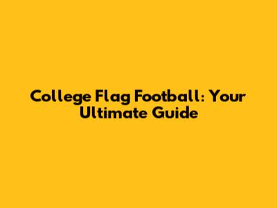 College Flag Football: Your Ultimate Guide