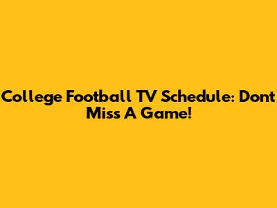 College Football TV Schedule: Don't Miss A Game!