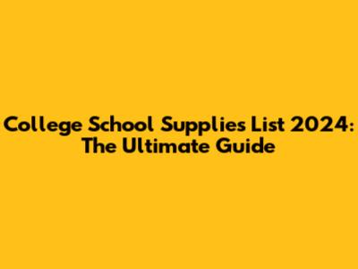College School Supplies List 2024: The Ultimate Guide