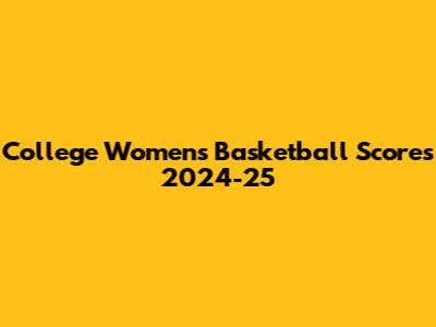 College Women's Basketball Scores 2024-25