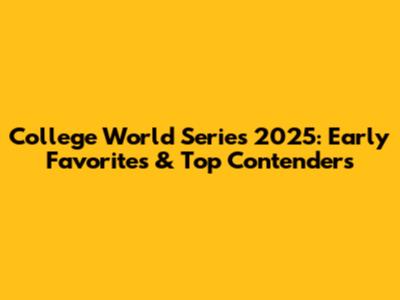 College World Series 2025: Early Favorites & Top Contenders