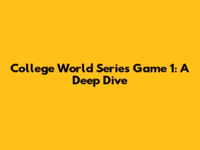 College World Series Game 1: A Deep Dive