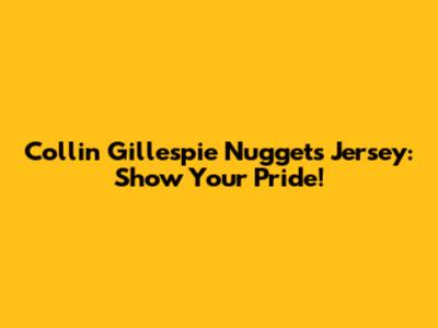 Collin Gillespie Nuggets Jersey: Show Your Pride!