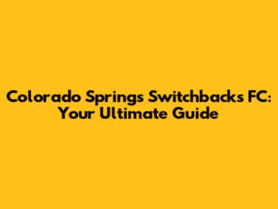Colorado Springs Switchbacks FC: Your Ultimate Guide
