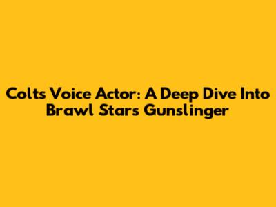 Colt's Voice Actor: A Deep Dive Into Brawl Stars' Gunslinger