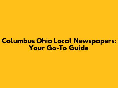 Columbus Ohio Local Newspapers: Your Go-To Guide