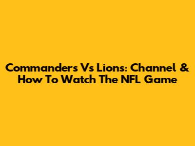 Commanders Vs Lions: Channel & How To Watch The NFL Game