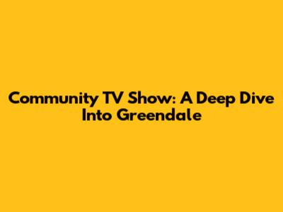 Community TV Show: A Deep Dive Into Greendale