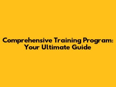 Comprehensive Training Program: Your Ultimate Guide