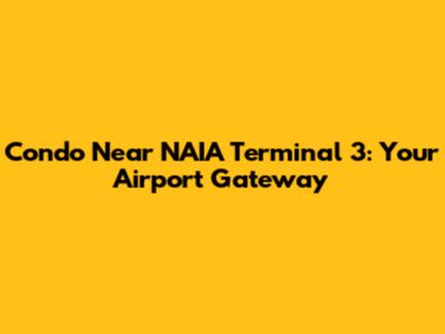Condo Near NAIA Terminal 3: Your Airport Gateway