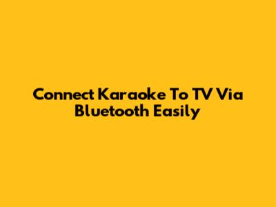 Connect Karaoke To TV Via Bluetooth Easily