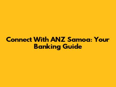 Connect With ANZ Samoa: Your Banking Guide