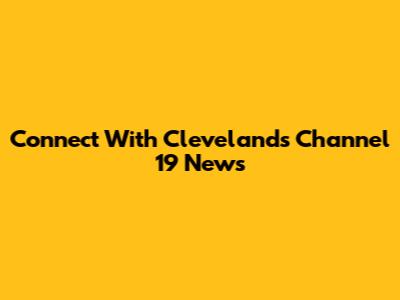 Connect With Cleveland's Channel 19 News