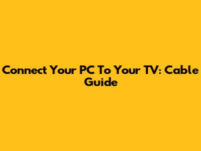 Connect Your PC To Your TV: Cable Guide