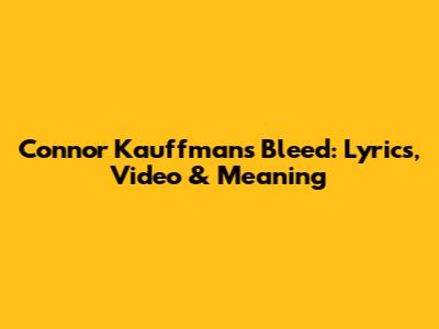 Connor Kauffman's 'Bleed': Lyrics, Video & Meaning