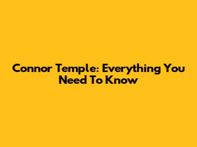 Connor Temple: Everything You Need To Know