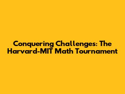 Conquering Challenges: The Harvard-MIT Math Tournament