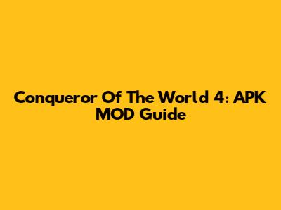 Conqueror Of The World 4: APK MOD Guide