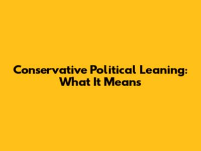 Conservative Political Leaning: What It Means