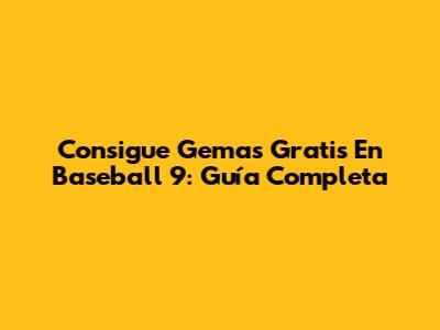 Consigue Gemas Gratis En Baseball 9: Guía Completa
