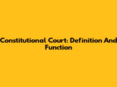 Constitutional Court: Definition And Function
