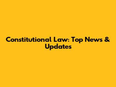 Constitutional Law: Top News & Updates