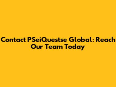 Contact PSeiQuestse Global: Reach Our Team Today