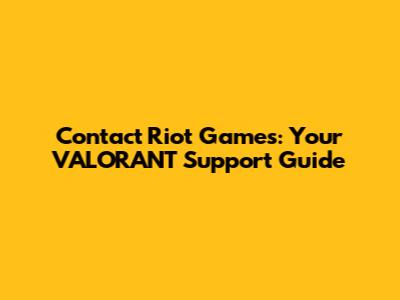 Contact Riot Games: Your VALORANT Support Guide