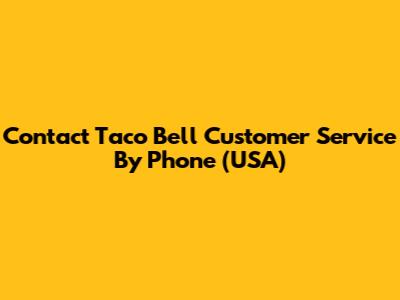 Contact Taco Bell Customer Service By Phone (USA)
