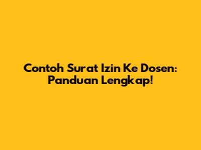 Contoh Surat Izin Ke Dosen: Panduan Lengkap!