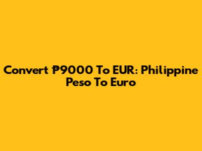 Convert ₱9000 To EUR: Philippine Peso To Euro