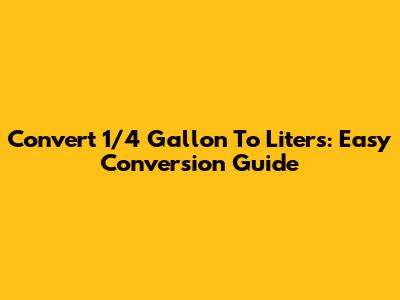 Convert 1/4 Gallon To Liters: Easy Conversion Guide
